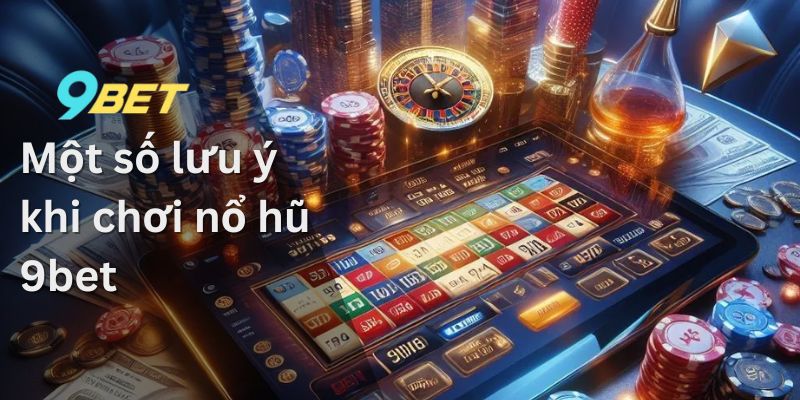 Một số lưu ý khi chơi nổ hũ 9bet