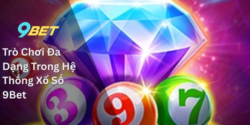 Trò Chơi Đa Dạng Trong Hệ Thống Xổ Số 9Bet