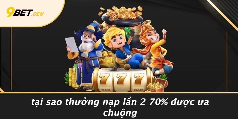 Tại Sao Thưởng Nạp Lần 2 70% Được Ưa Chuộng