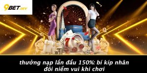 Thưởng Nạp Lần Đầu 150%: Bí Kíp Nhân Đôi Niềm Vui Khi Chơi