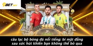 Câu Lạc Bộ Bóng Đá Nổi Tiếng: Bí Mật Đằng Sau Sức Hút Khiến Bạn Không Thể Bỏ Qua