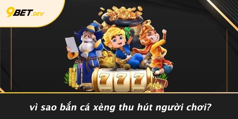 Vì Sao Bắn Cá Xèng Thu Hút Người Chơi?