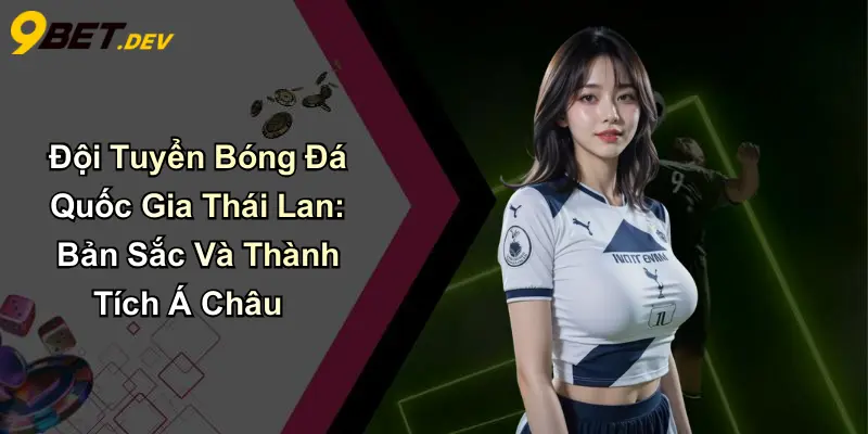 Đội Tuyển Bóng Đá Quốc Gia Thái Lan: Bản Sắc Và Thành Tích Á Châu