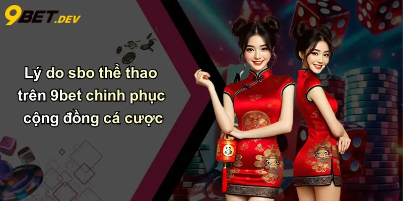 Lý do sbo thể thao trên 9bet chinh phục cộng đồng cá cược
