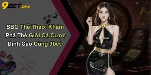 SBO Thể Thao: Khám Phá Thế Giới Cá Cược Đỉnh Cao Cùng 9bet