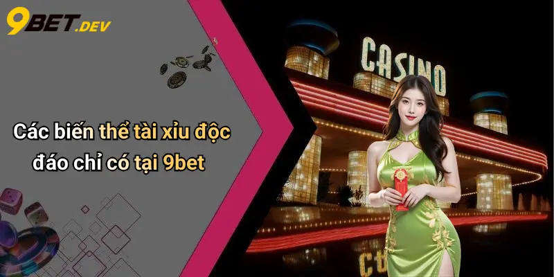 Các biến thể tài xỉu độc đáo chỉ có tại 9bet