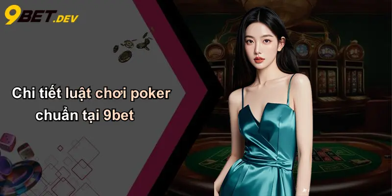 Chi tiết luật chơi poker chuẩn tại 9bet
