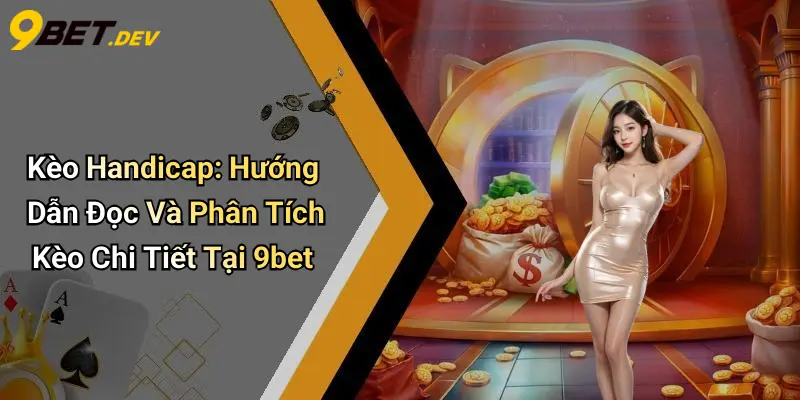 Kèo Handicap: Hướng Dẫn Đọc Và Phân Tích Kèo Chi Tiết Tại 9bet