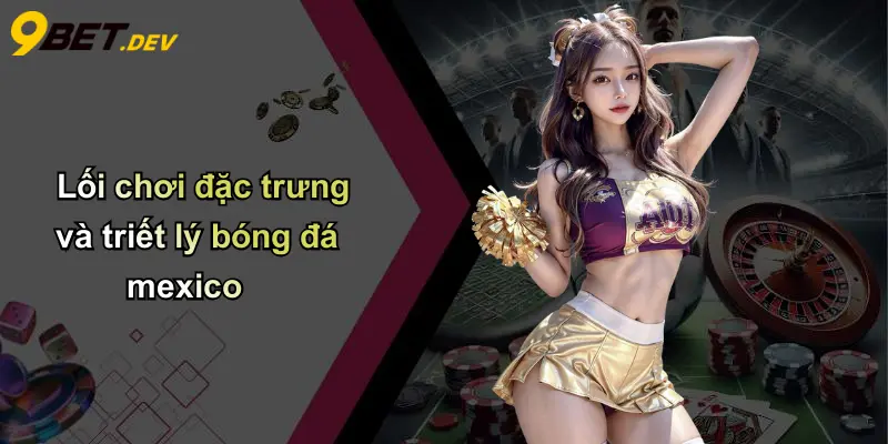 Lối chơi đặc trưng và triết lý bóng đá mexico