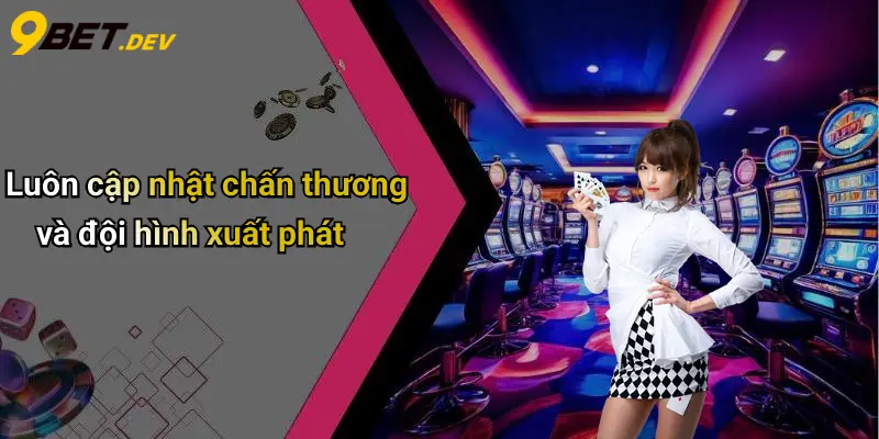 Luôn cập nhật chấn thương và đội hình xuất phát