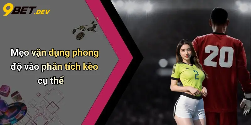 Mẹo vận dụng phong độ vào phân tích kèo cụ thể
