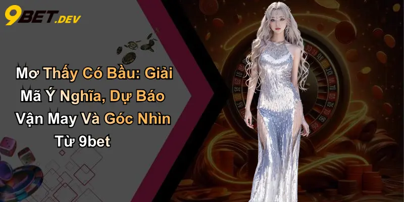 Mơ Thấy Có Bầu: Giải Mã Ý Nghĩa, Dự Báo Vận May Và Góc Nhìn Từ 9bet