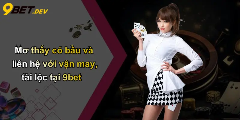 Mơ thấy có bầu và liên hệ với vận may, tài lộc tại 9bet
