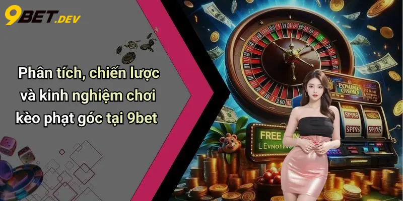 Phân tích, chiến lược và kinh nghiệm chơi kèo phạt góc tại 9bet