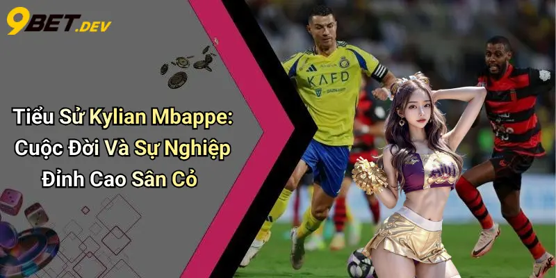 Tiểu Sử Kylian Mbappe: Cuộc Đời Và Sự Nghiệp Đỉnh Cao Sân Cỏ