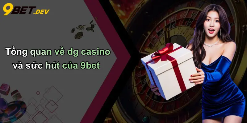 Tổng quan về dg casino và sức hút của 9bet